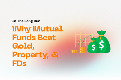 Why Mutual Funds Beat Gold, Property, and FDs in the Long Run